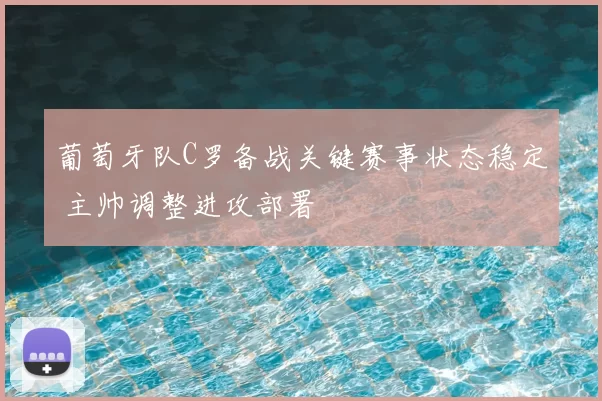 葡萄牙队C罗备战关键赛事状态稳定 主帅调整进攻部署
