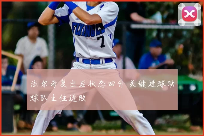 法尔考复出后状态回升 关键进球助球队止住连败