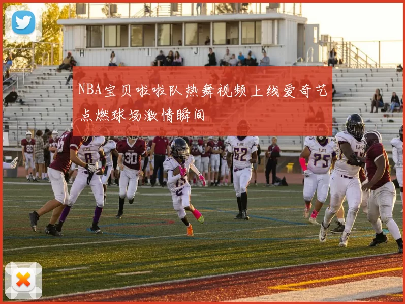 NBA宝贝啦啦队热舞视频上线爱奇艺点燃球场激情瞬间