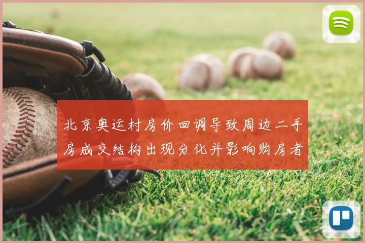 北京奥运村房价回调导致周边二手房成交结构出现分化并影响购房者预期