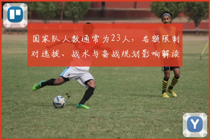 国家队人数通常为23人，名额限制对选拔、战术与备战规划影响解读