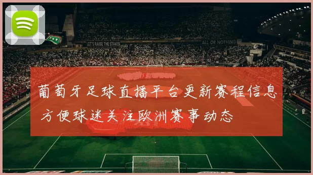 葡萄牙足球直播平台更新赛程信息 方便球迷关注欧洲赛事动态